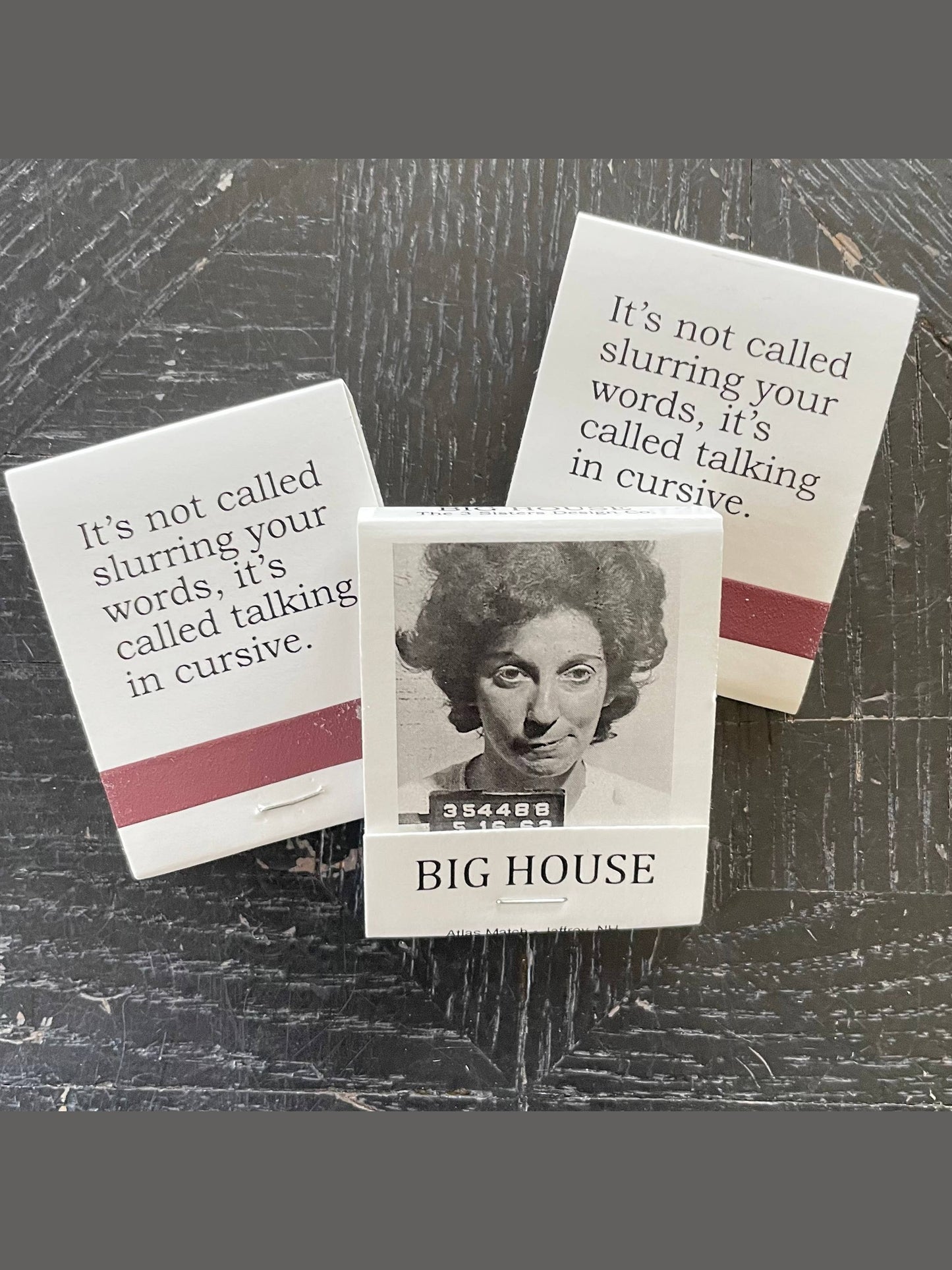 BIG House Matches, It's not slurring your words, it's...