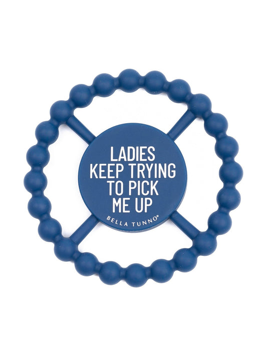 Ladies Keep Trying to Pick Me Up Teether