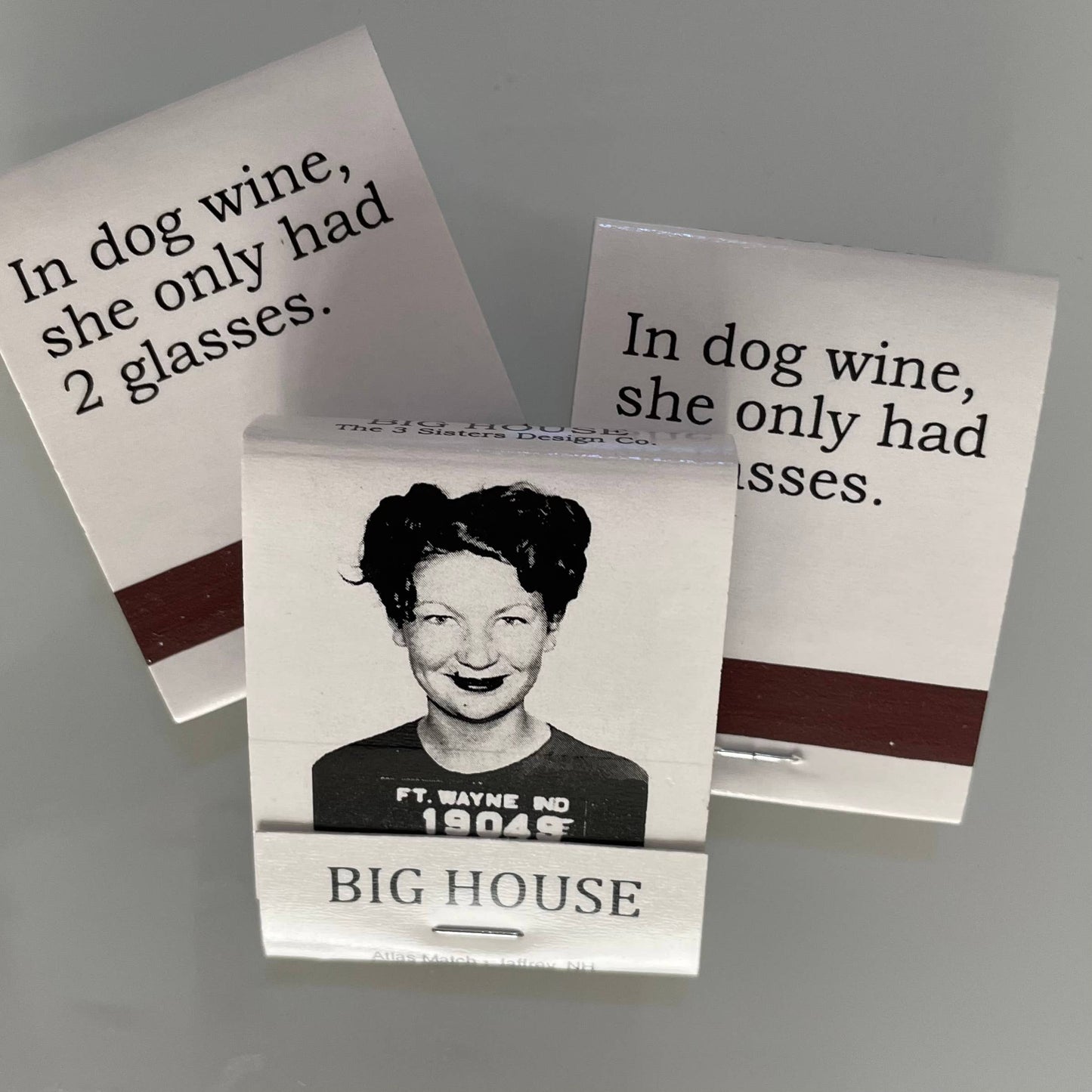 BIG House Matches, In dog wine, she only had 2 glasses