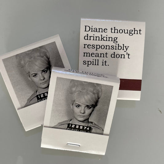 BIG House Matches, Diane thought drinking responsibly...